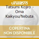 Tatsumi Kojiro - Oma Kaikyou/Nebuta cd