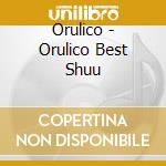 Orulico - Orulico Best Shuu cd musicale di Orulico