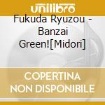 Fukuda Ryuzou - Banzai Green![Midori] cd musicale di Fukuda Ryuzou