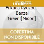 Fukuda Ryuzou - Banzai Green![Midori] cd