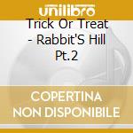 Trick Or Treat - Rabbit'S Hill Pt.2 cd