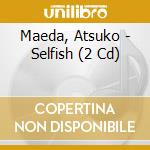 Maeda, Atsuko - Selfish (2 Cd) cd