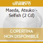 Maeda, Atsuko - Selfish (2 Cd) cd musicale di Maeda, Atsuko