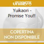 Yuikaori - Promise You!! cd musicale di Yuikaori
