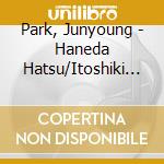 Park, Junyoung - Haneda Hatsu/Itoshiki Hito Yo Lullaby Wo cd