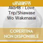 Akb48 - Love Trip/Shiawase Wo Wakenasai cd musicale di Akb48
