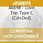 Akb48 - Love Trip Type C (Cd+Dvd) cd