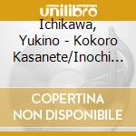 Ichikawa, Yukino - Kokoro Kasanete/Inochi Sakasete/Sanbashi Shigure cd