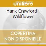 Hank Crawford - Wildflower cd musicale di Hank Crawford