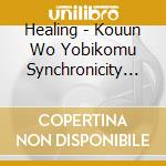 Healing - Kouun Wo Yobikomu Synchronicity Music -Kiku Dake De Hikiyoseru.Mahou No cd musicale di Healing