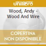 Wood, Andy - Wood And Wire cd
