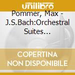Pommer, Max - J.S.Bach:Orchestral Suites Complete