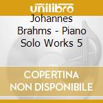 Johannes Brahms - Piano Solo Works 5 cd