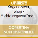 Koganezawa, Shoji - Michizuregawa/Ima Wo Ikiru cd