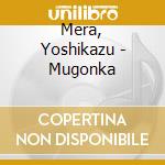 Mera, Yoshikazu - Mugonka cd