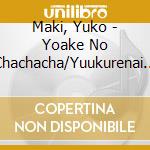 Maki, Yuko - Yoake No Chachacha/Yuukurenai Kaikyou cd musicale di Maki, Yuko