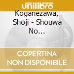 Koganezawa, Shoji - Shouwa No Hana/Negai.Ichijou Modori Bashi/Hitohira No Yuki cd