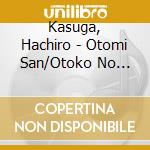 Kasuga, Hachiro - Otomi San/Otoko No Butai/Tochichiri Nagashi cd