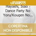 Hayashi, Isao - Dance Party No Yoru/Kougen No Yado/Reijinsou No Uta cd musicale di Hayashi, Isao