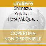 Shimazu, Yutaka - Hotel/Ai.Que Sera Sera/Katakoi Zake cd musicale di Shimazu, Yutaka