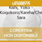 Kishi, Yoko - Koigokoro/Kareha/Che Sara cd