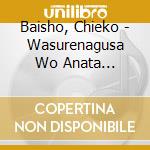 Baisho, Chieko - Wasurenagusa Wo Anata Ni/Sakuragai No Uta/Anata To Tomo Ni cd