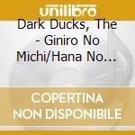 Dark Ducks, The - Giniro No Michi/Hana No Marchen/Mori No Kumasan cd