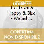 Ito Toshi & Happy & Blue - Watashi Inottemasu/Hoshi Furu Machikado/Iteza No Onna