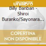 Billy Banban - Shiroi Buranko/Sayonara Wo Surutameni/Ai No Okurimono cd musicale di Billy Banban