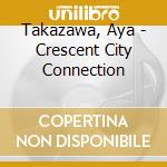 Takazawa, Aya - Crescent City Connection cd