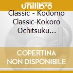 Classic - Kodomo Classic-Kokoro Ochitsuku Meikyoku Selection[0 Sai-Shougakusei] cd musicale di Classic