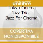 Tokyo Cinema Jazz Trio - Jazz For Cinema cd