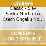 Classic - Slav Sanka-Mucha To Czech Ongaku No Sekai cd musicale di Classic