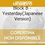 Block B - Yesterday(Japanese Version) cd musicale di Block B