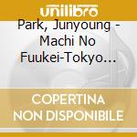 Park, Junyoung - Machi No Fuukei-Tokyo Hen- cd