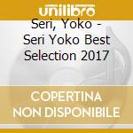 Seri, Yoko - Seri Yoko Best Selection 2017 cd