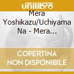 Mera Yoshikazu/Uchiyama Na - Mera Yoshikazu.Nihon No Uta Best cd