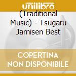 (Traditional Music) - Tsugaru Jamisen Best cd musicale di (Traditional Music)