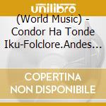 (World Music) - Condor Ha Tonde Iku-Folclore.Andes No Hibiki- Best cd musicale di (World Music)