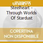 Steelheart - Through Worlds Of Stardust cd musicale di Steelheart