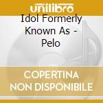 Idol Formerly Known As - Pelo cd
