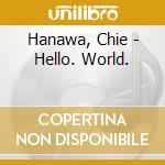 Hanawa, Chie - Hello. World. cd