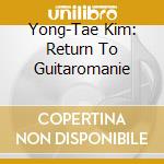 Yong-Tae Kim: Return To Guitaromanie cd