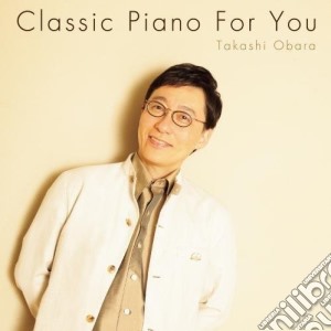 Takashi Obara - Classic Piano For You (2 Cd) cd musicale di Takashi Obara
