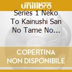 Series 1 Neko To Kainushi San No Tame No Iyashi No Ongaku-Yoiko De Orusu / Various cd