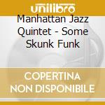 Manhattan Jazz Quintet - Some Skunk Funk cd musicale di Manhattan Jazz Quintet