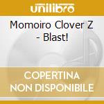 Momoiro Clover Z - Blast! cd musicale di Momoiro Clover Z