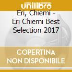 Eri, Chiemi - Eri Chiemi Best Selection 2017 cd