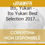 Ito, Yukari - Ito Yukari Best Selection 2017 (2 Cd) cd musicale di Ito, Yukari