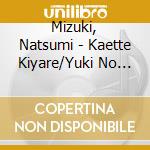 Mizuki, Natsumi - Kaette Kiyare/Yuki No Kakurezato cd